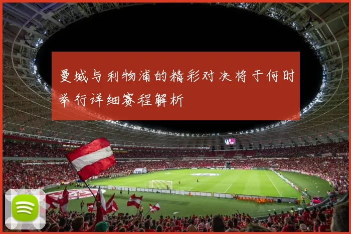 曼城与利物浦的精彩对决将于何时举行详细赛程解析