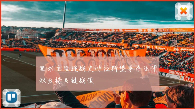 里尔主场迎战史特拉斯堡争夺法甲积分榜关键战役